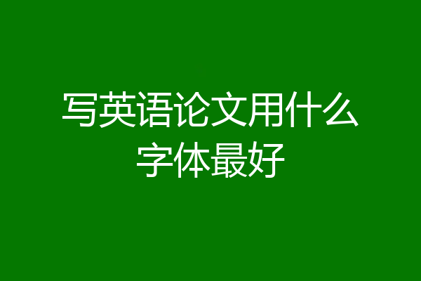 写英语论文用什么字体最好