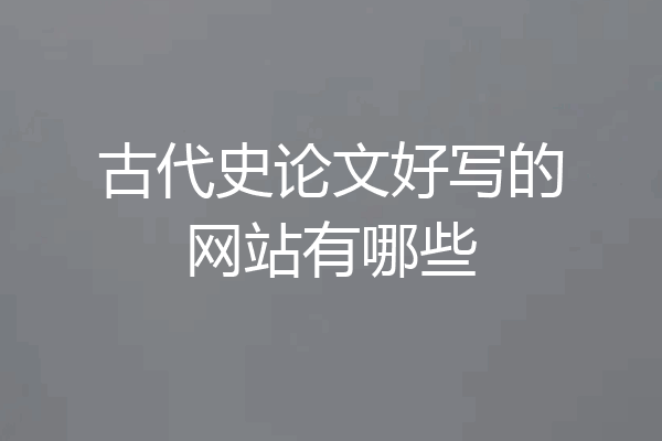 古代史论文好写的网站有哪些