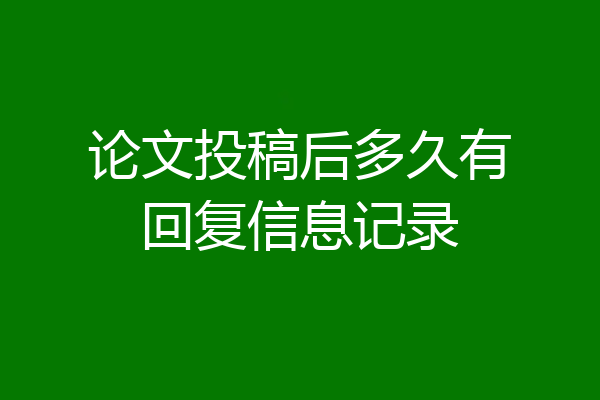 论文投稿后多久有回复信息记录