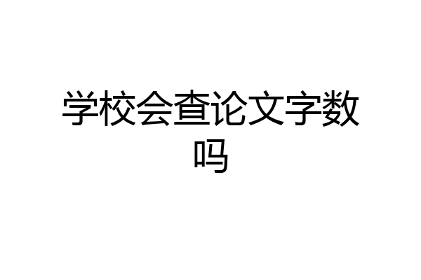 学校会查论文字数吗