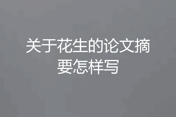 关于花生的论文摘要怎样写