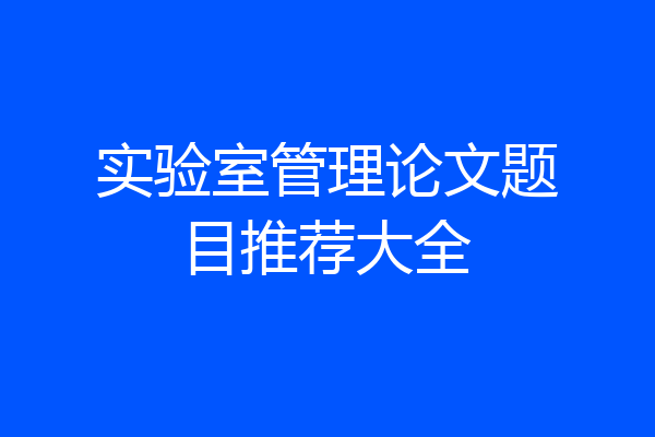 实验室管理论文题目推荐大全