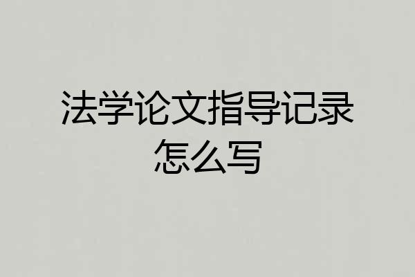 法学论文指导记录怎么写