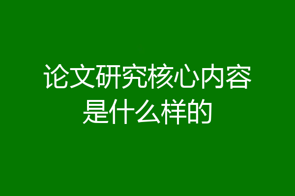 论文研究核心内容是什么样的