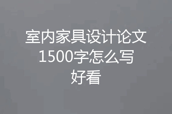 室内家具设计论文1500字怎么写好看