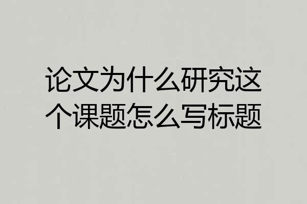 论文为什么研究这个课题怎么写标题