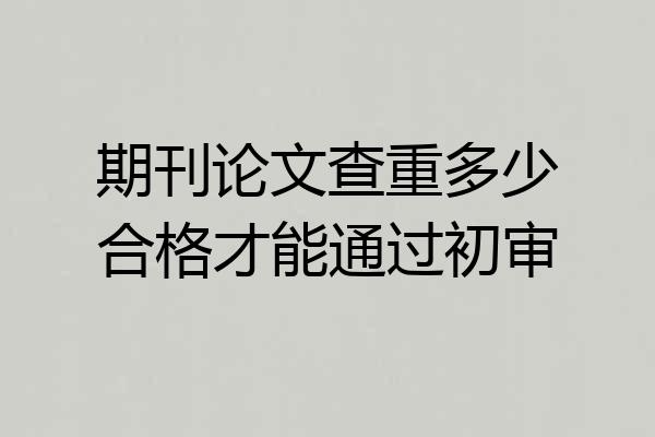 期刊论文查重多少合格才能通过初审