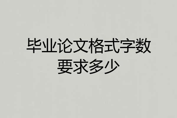 毕业论文格式字数要求多少
