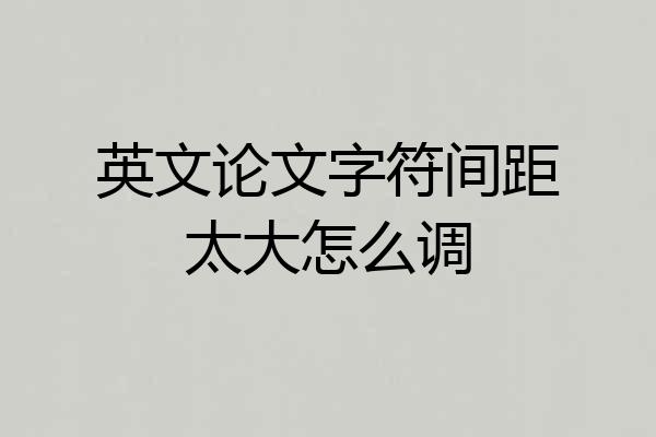 英文论文字符间距太大怎么调
