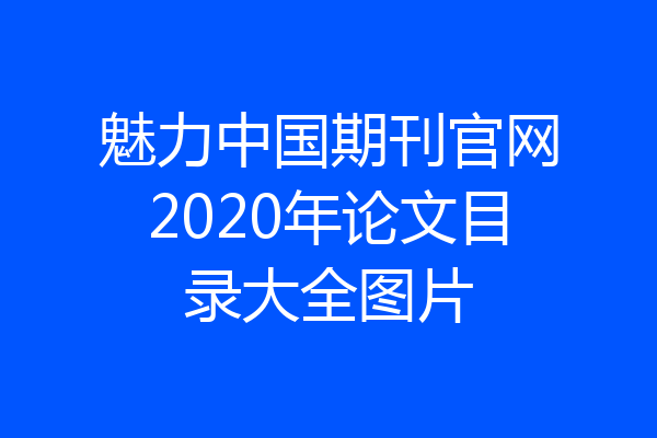 魅力中国期刊官网2020年论文目录大全图片