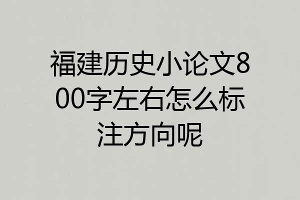 福建历史小论文800字左右怎么标注方向呢