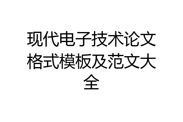 现代电子技术论文格式模板及范文大全