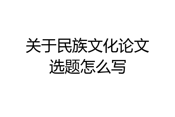 关于民族文化论文选题怎么写