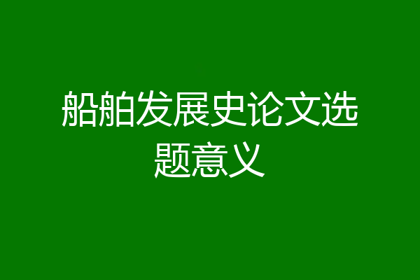 船舶发展史论文选题意义