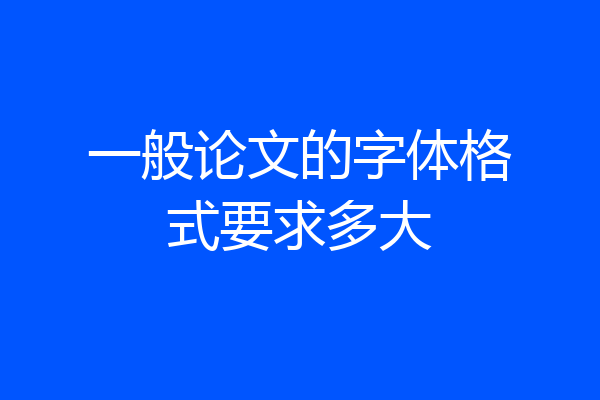 一般论文的字体格式要求多大