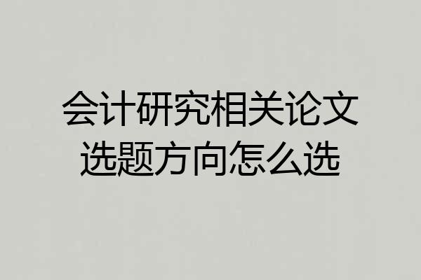 会计研究相关论文选题方向怎么选