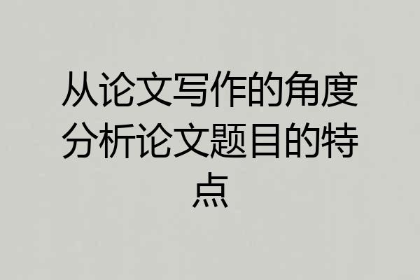 从论文写作的角度分析论文题目的特点