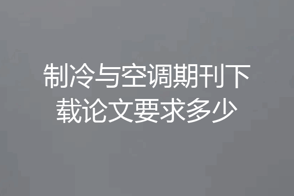 制冷与空调期刊下载论文要求多少