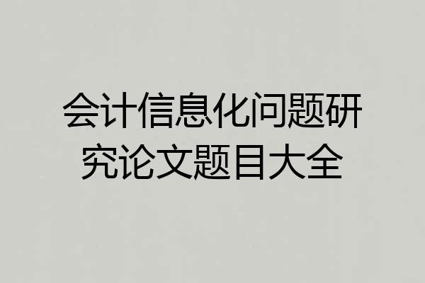 会计信息化问题研究论文题目大全
