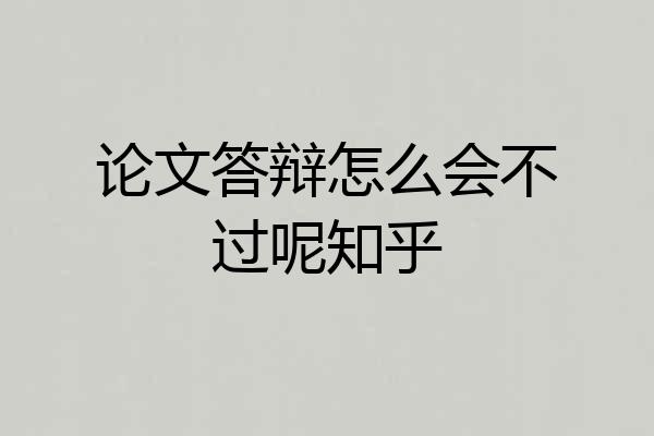 论文答辩怎么会不过呢知乎