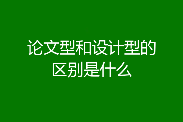 论文型和设计型的区别是什么