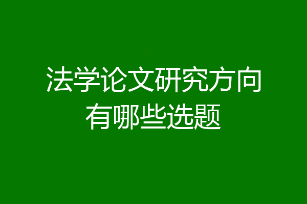 法学论文研究方向有哪些选题
