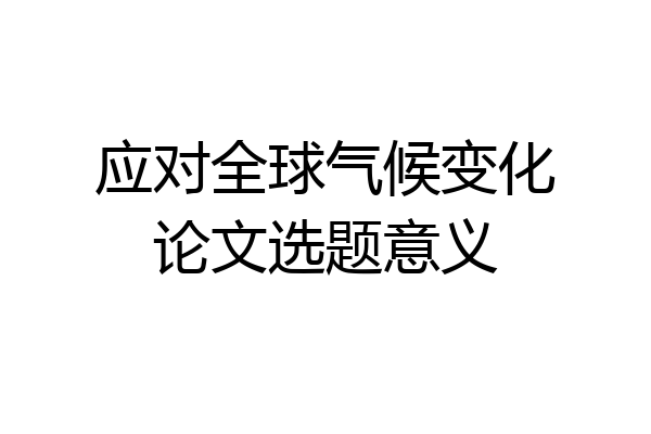 应对全球气候变化论文选题意义