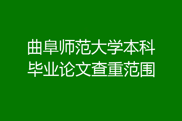 曲阜师范大学本科毕业论文查重范围