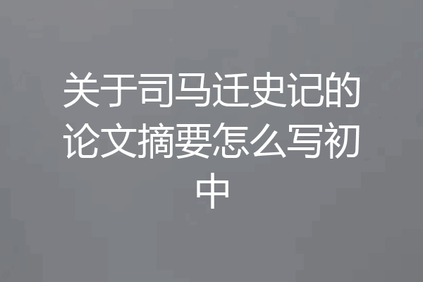关于司马迁史记的论文摘要怎么写初中