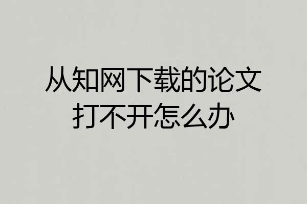 从知网下载的论文打不开怎么办