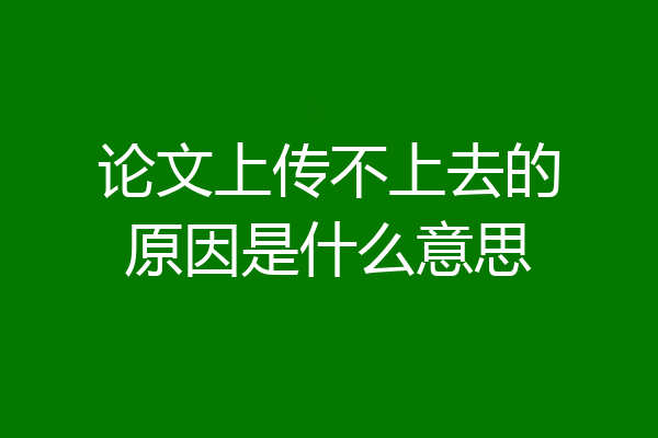 论文上传不上去的原因是什么意思