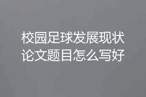 校园足球发展现状论文题目怎么写好