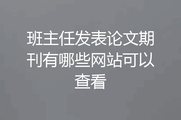 班主任发表论文期刊有哪些网站可以查看