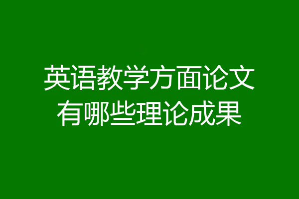 英语教学方面论文有哪些理论成果