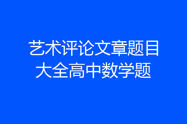 艺术评论文章题目大全高中数学题