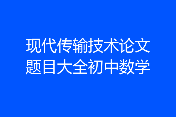 现代传输技术论文题目大全初中数学