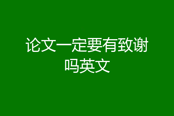 论文一定要有致谢吗英文