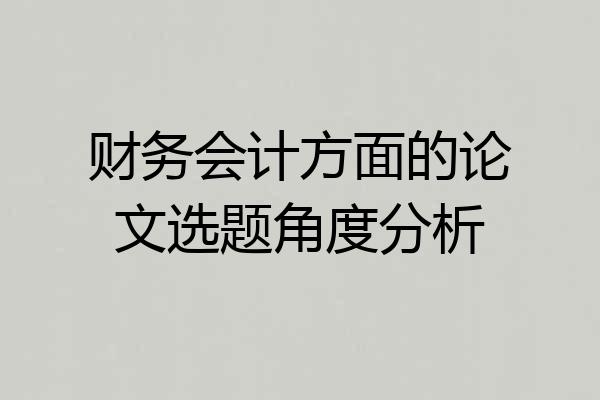 财务会计方面的论文选题角度分析