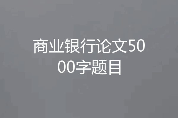 商业银行论文5000字题目