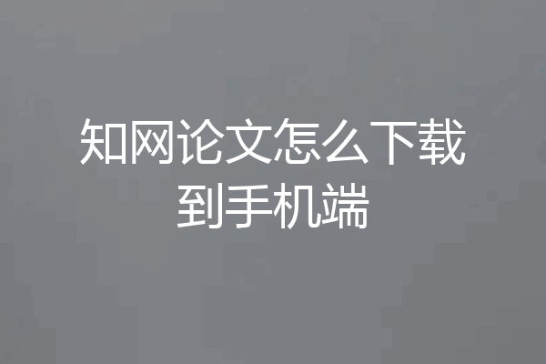 知网论文怎么下载到手机端