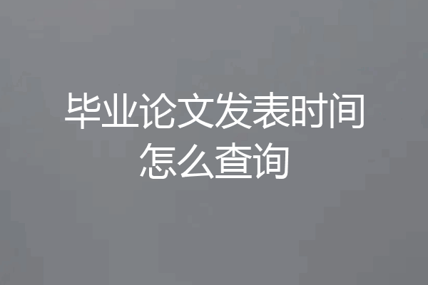 毕业论文发表时间怎么查询