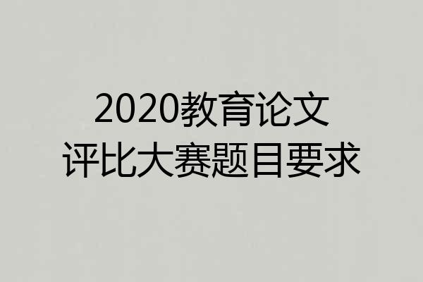 2020教育论文评比大赛题目要求