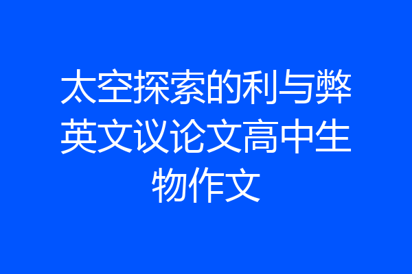 太空探索的利与弊英文议论文高中生物作文