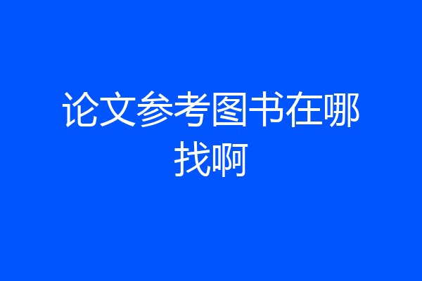论文参考图书在哪找啊