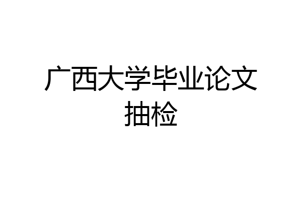 广西大学毕业论文抽检