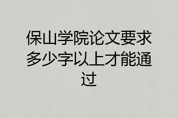 保山学院论文要求多少字以上才能通过