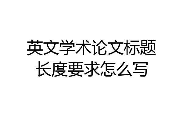 英文学术论文标题长度要求怎么写