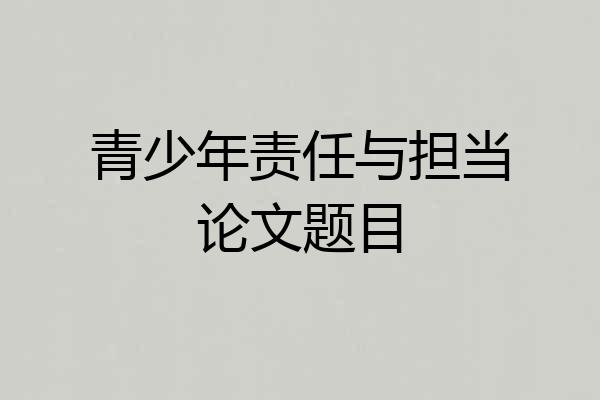 青少年责任与担当论文题目
