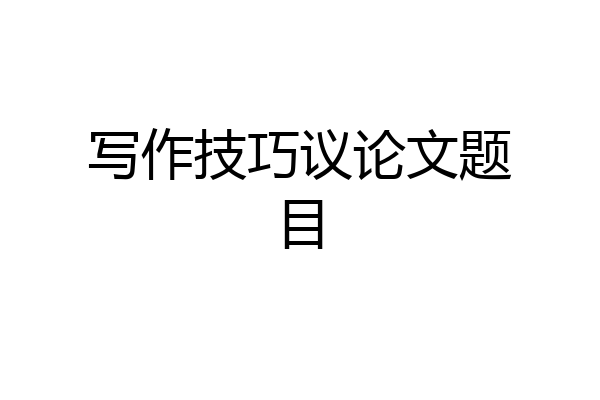 写作技巧议论文题目