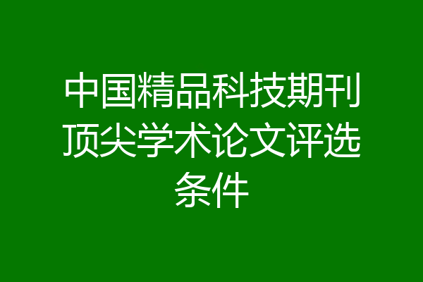 中国精品科技期刊顶尖学术论文评选条件